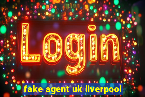 fake agent uk liverpool